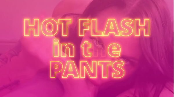 Hot Flash in the Pants